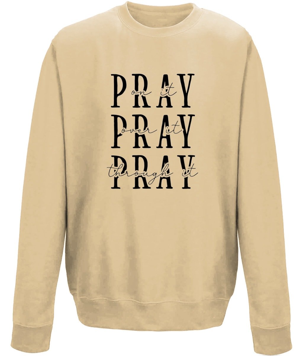 Pray On It Over It Through It unisex  sweatshirt - BoundlessLoveStore - X-Small - Desert Sand - Christian Sweatshirt