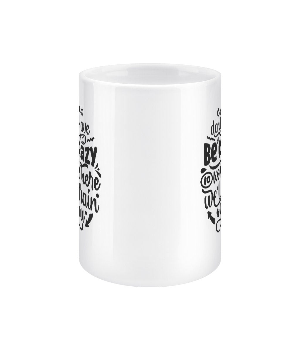 You don't have to be crazy to work here, we'll train you funny office mug - BoundlessLoveStore -Funny Sarcastic Quirky Mug