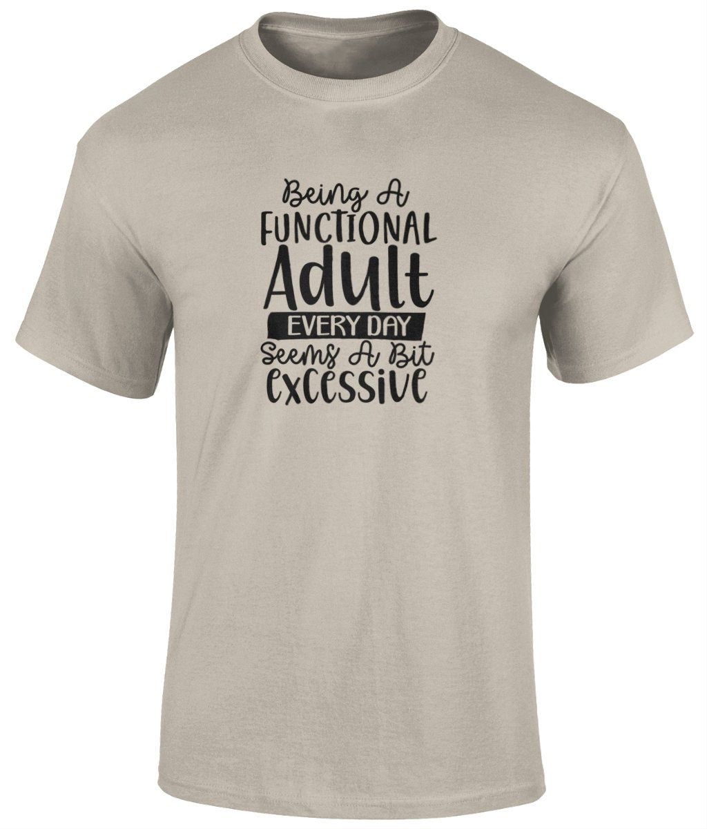 Being A Functional Adult Everyday Seems A Bit Excessive Tee Shirt, Funny Unisex Tee - BoundlessLoveStore - Sand- Small