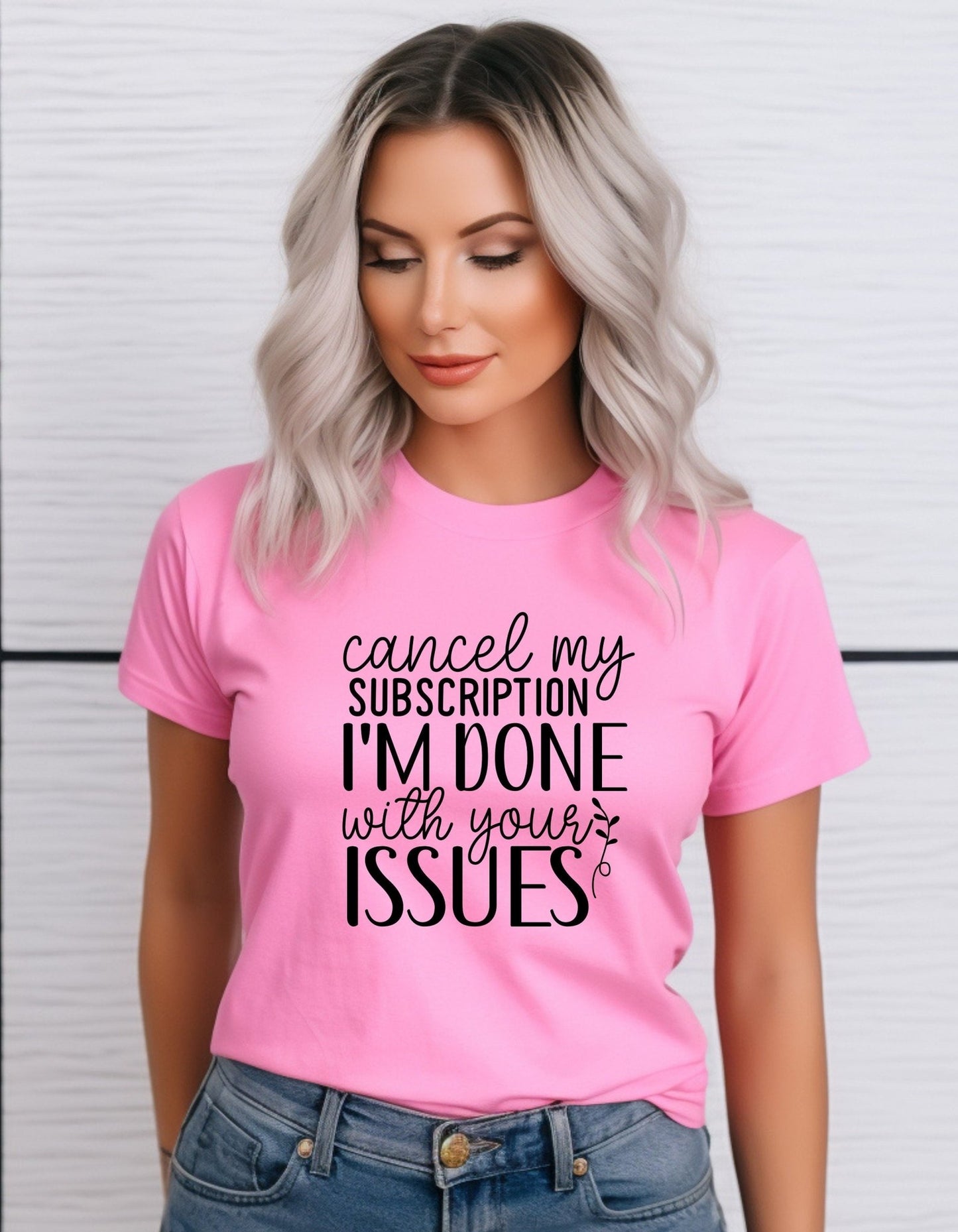 Cancel My Subscription I'm Done With Your Issues Tee Shirt, Unisex Funny T- Shirt - BoundlessLoveStore - Azelea - Small