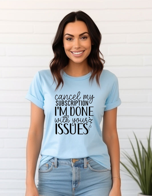 Cancel My Subscription I'm Done With Your Issues Tee Shirt, Unisex Funny T- Shirt - BoundlessLoveStore - Light Blue - Small