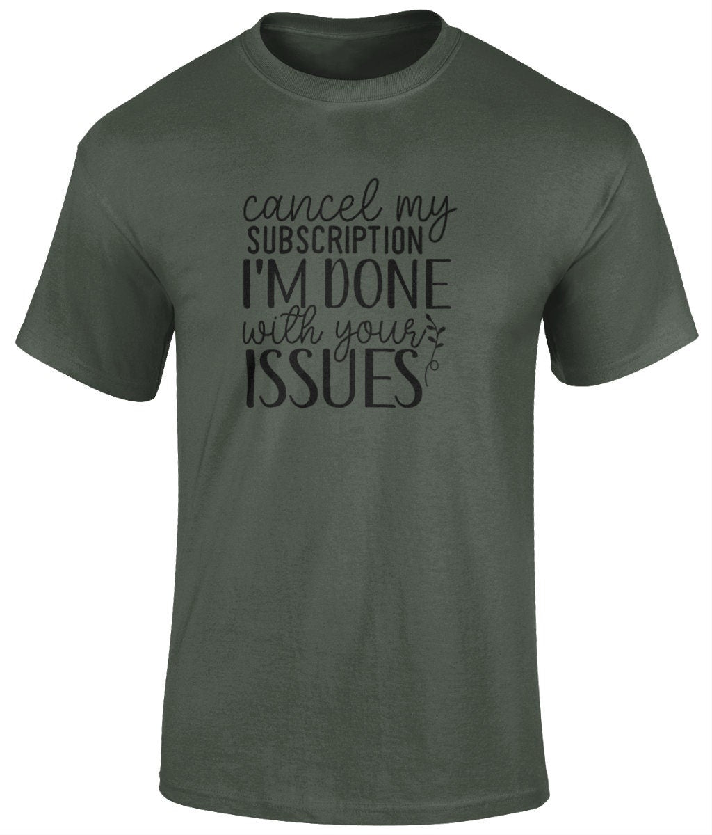 Cancel My Subscription I'm Done With Your Issues Tee Shirt, Unisex Funny T- Shirt - BoundlessLoveStore - green- Small