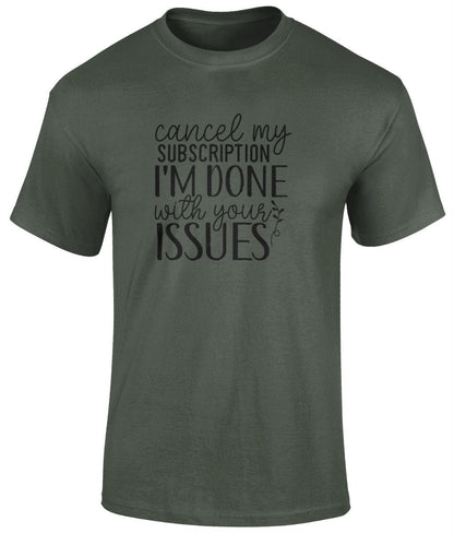 Cancel My Subscription I'm Done With Your Issues Tee Shirt, Unisex Funny T- Shirt - BoundlessLoveStore - green- Small