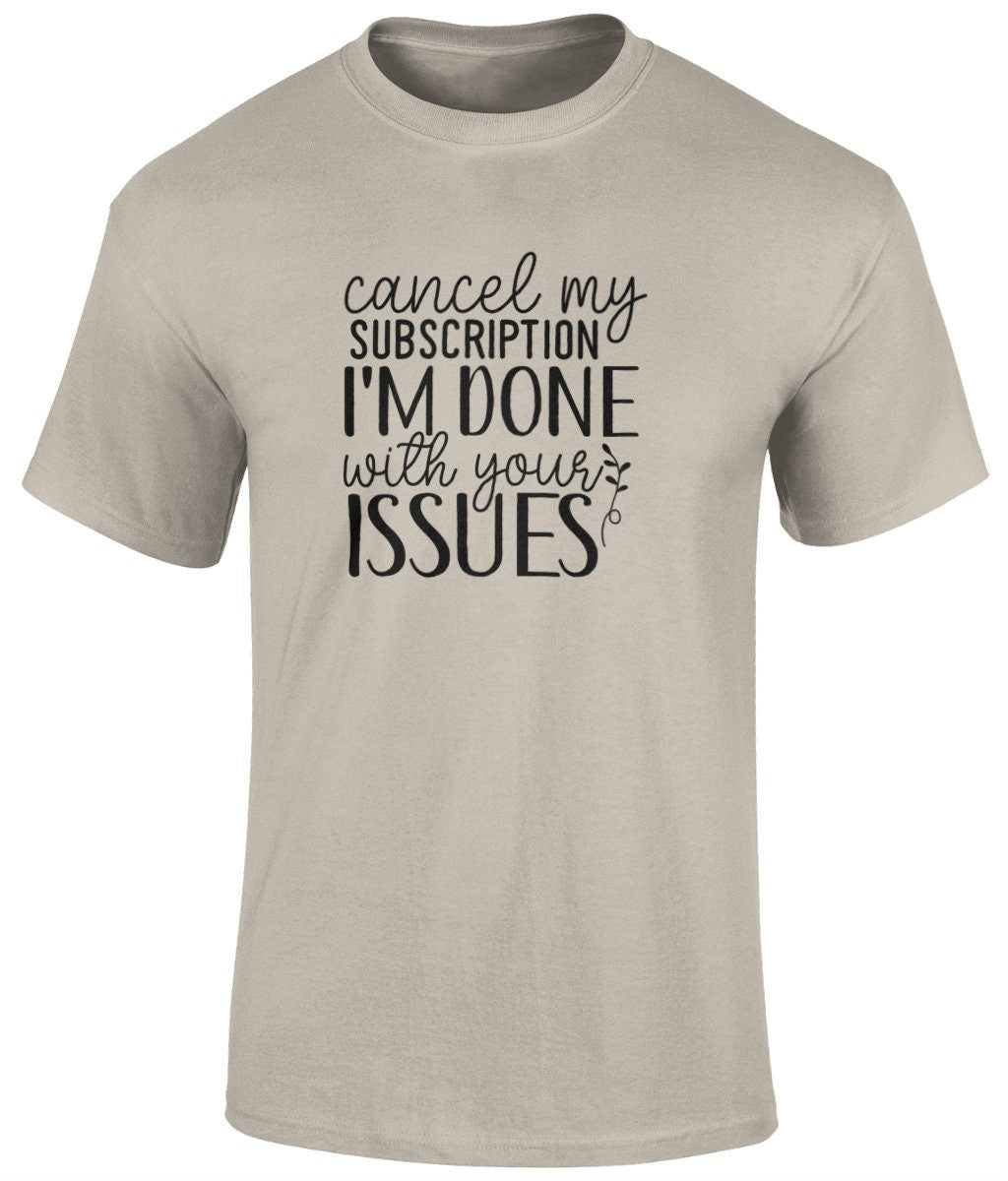 Cancel My Subscription I'm Done With Your Issues Tee Shirt, Unisex Funny T- Shirt - BoundlessLoveStore - Sand - Small