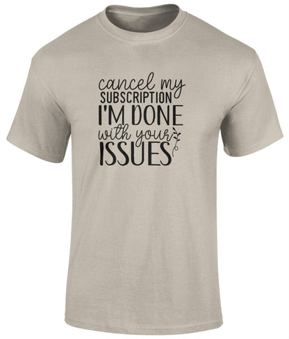 Cancel My Subscription I'm Done With Your Issues Tee Shirt, Unisex Funny T- Shirt - BoundlessLoveStore - Sand - Small