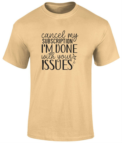 Cancel My Subscription I'm Done With Your Issues Tee Shirt, Unisex Funny T- Shirt - BoundlessLoveStore - Yellow Haze - Small