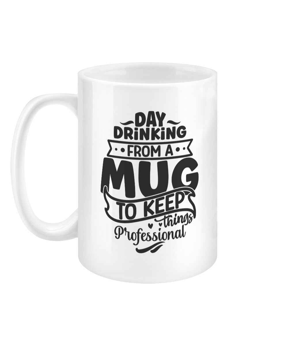 Day drinking from a mug to keep things professional funny office mug - BoundlessLoveStore - Funny Office Sarcastic Quirky Mug