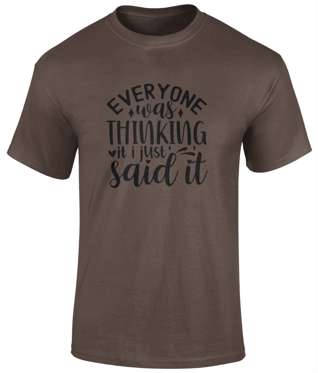 Everyone Was Thinking It I Just Said It T Shirt, Funny Unisex Tee - BoundlessLoveStore - Dark Chocolate - Small -