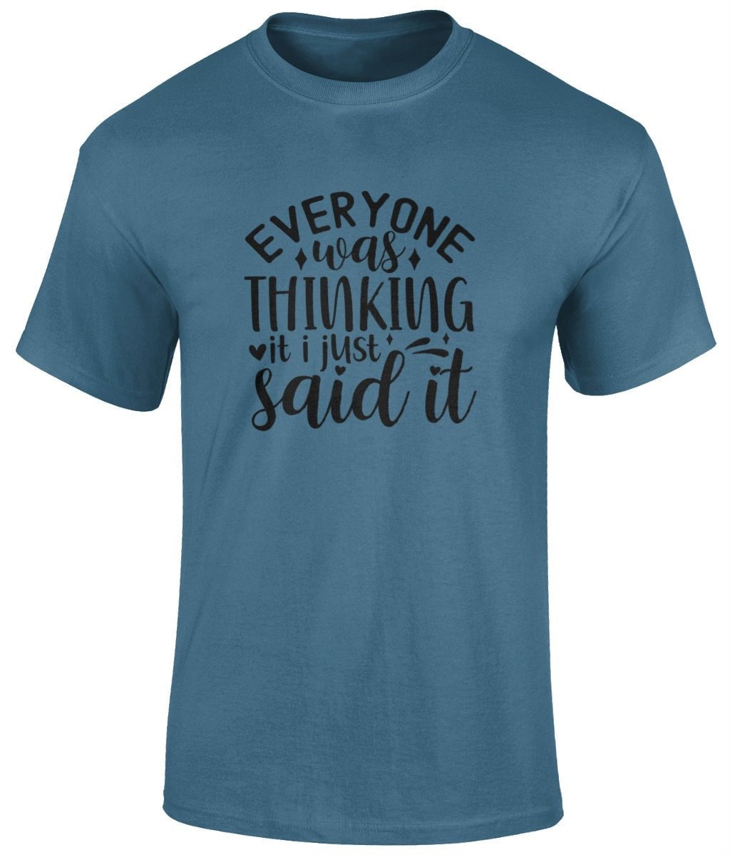 Everyone Was Thinking It I Just Said It T Shirt, Funny Unisex Tee - BoundlessLoveStore - Indigo Blue - Small - campy tee top