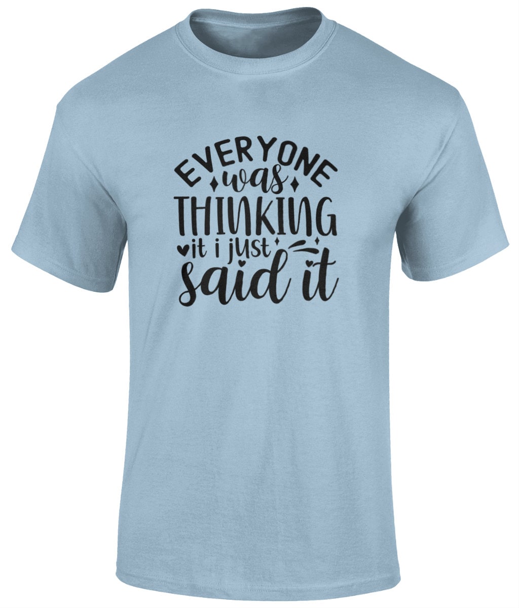 Everyone Was Thinking It I Just Said It T Shirt, Funny Unisex Tee - BoundlessLoveStore - Light Blue - Small - campy tee