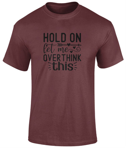 Hold On Let Me Overthink This Tee Shirt, Funny Unisex T- Shirt - BoundlessLoveStore - Maroon - Small - campy tee top -