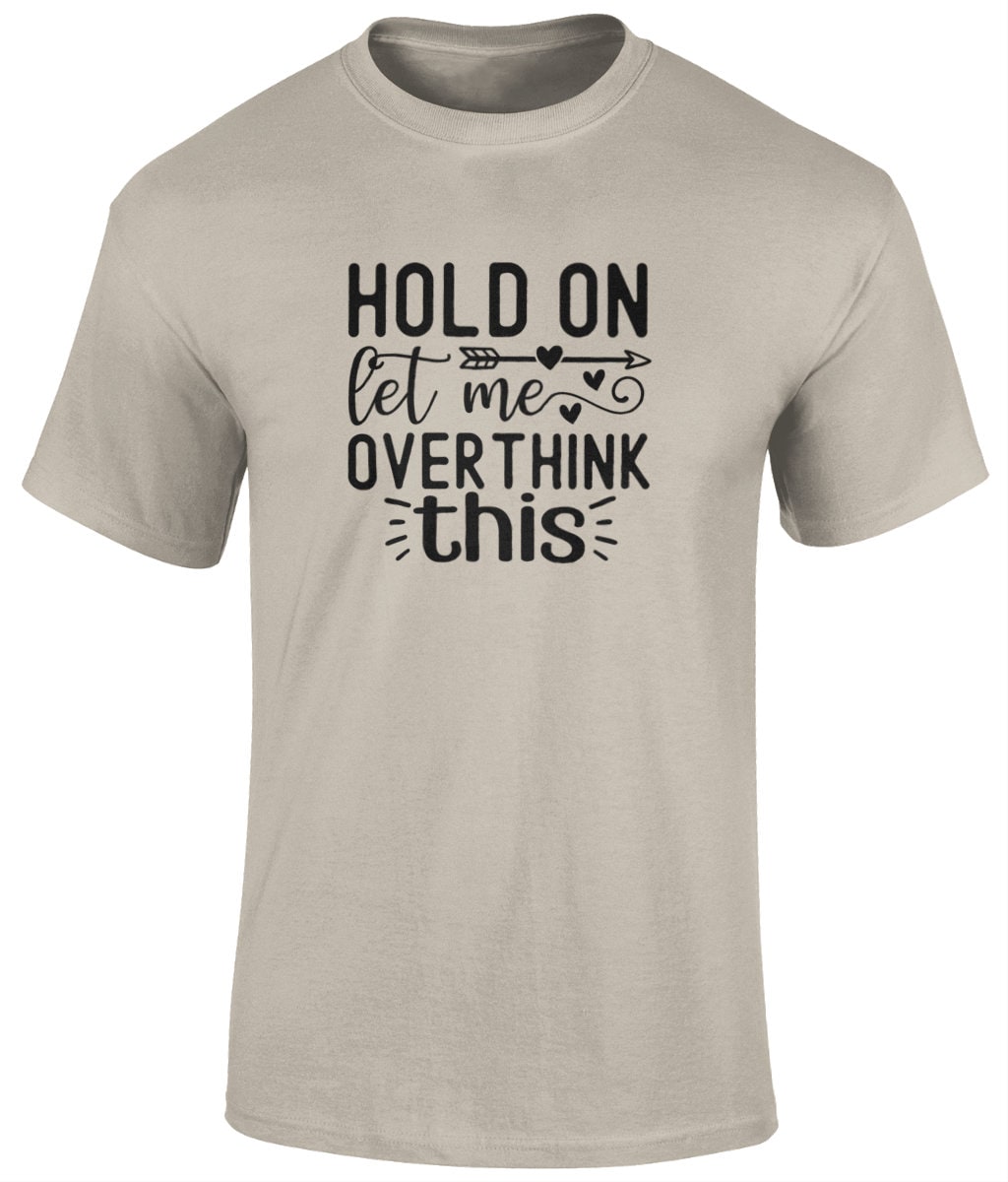 Hold On Let Me Overthink This Tee Shirt, Funny Unisex T- Shirt - BoundlessLoveStore - Sand - Small - campy tee top -