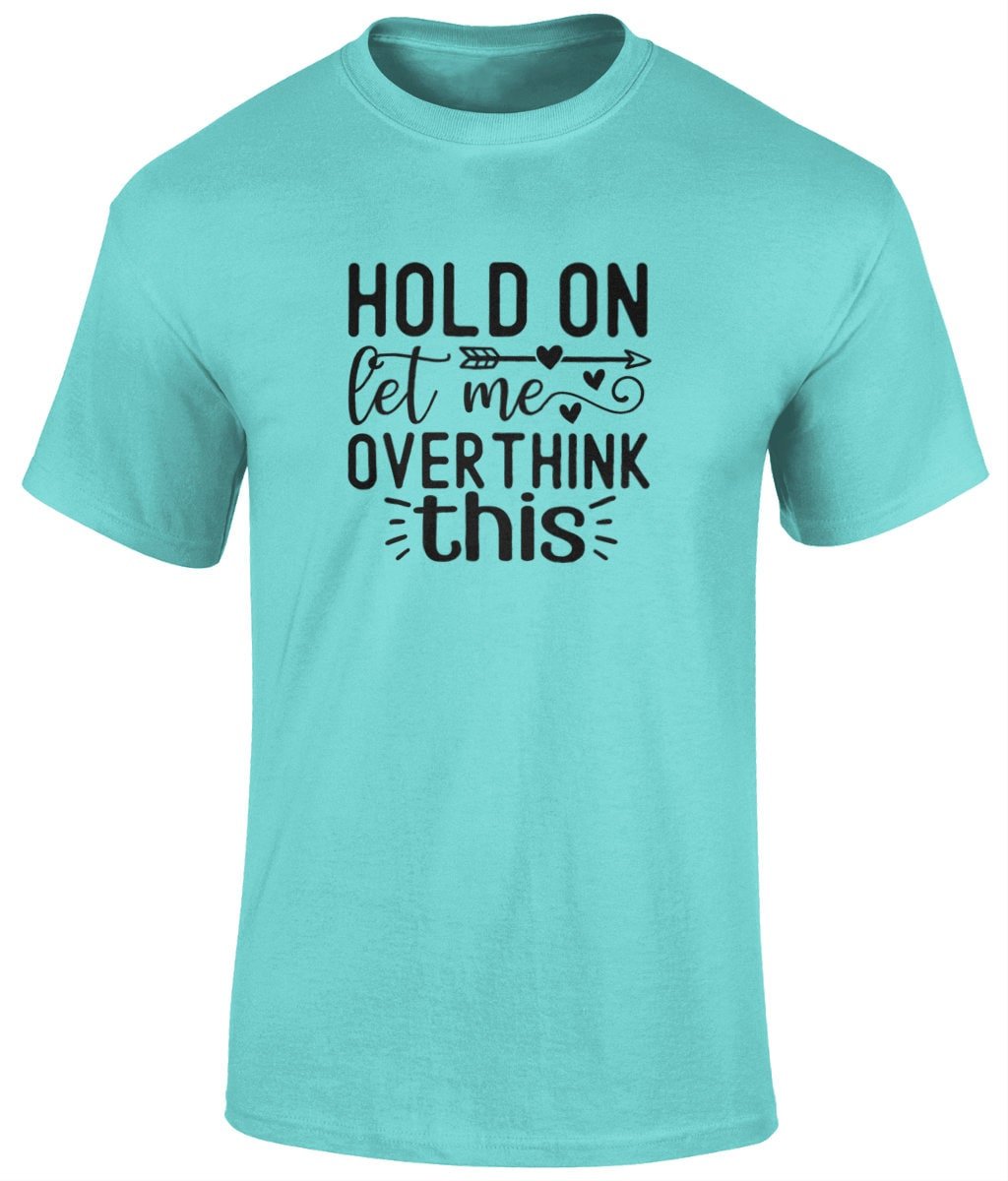 Hold On Let Me Overthink This Tee Shirt, Funny Unisex T- Shirt - BoundlessLoveStore - Sky Blue - Small - campy tee top