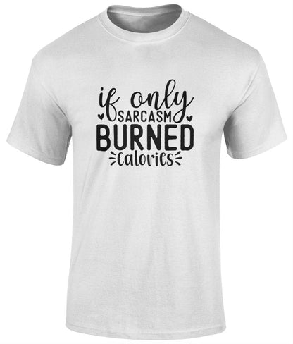 If Only Sarcasm Burned Calories Tee Shirt, Funny Unisex T- Shirt - BoundlessLoveStore - white - Small - campy tee top