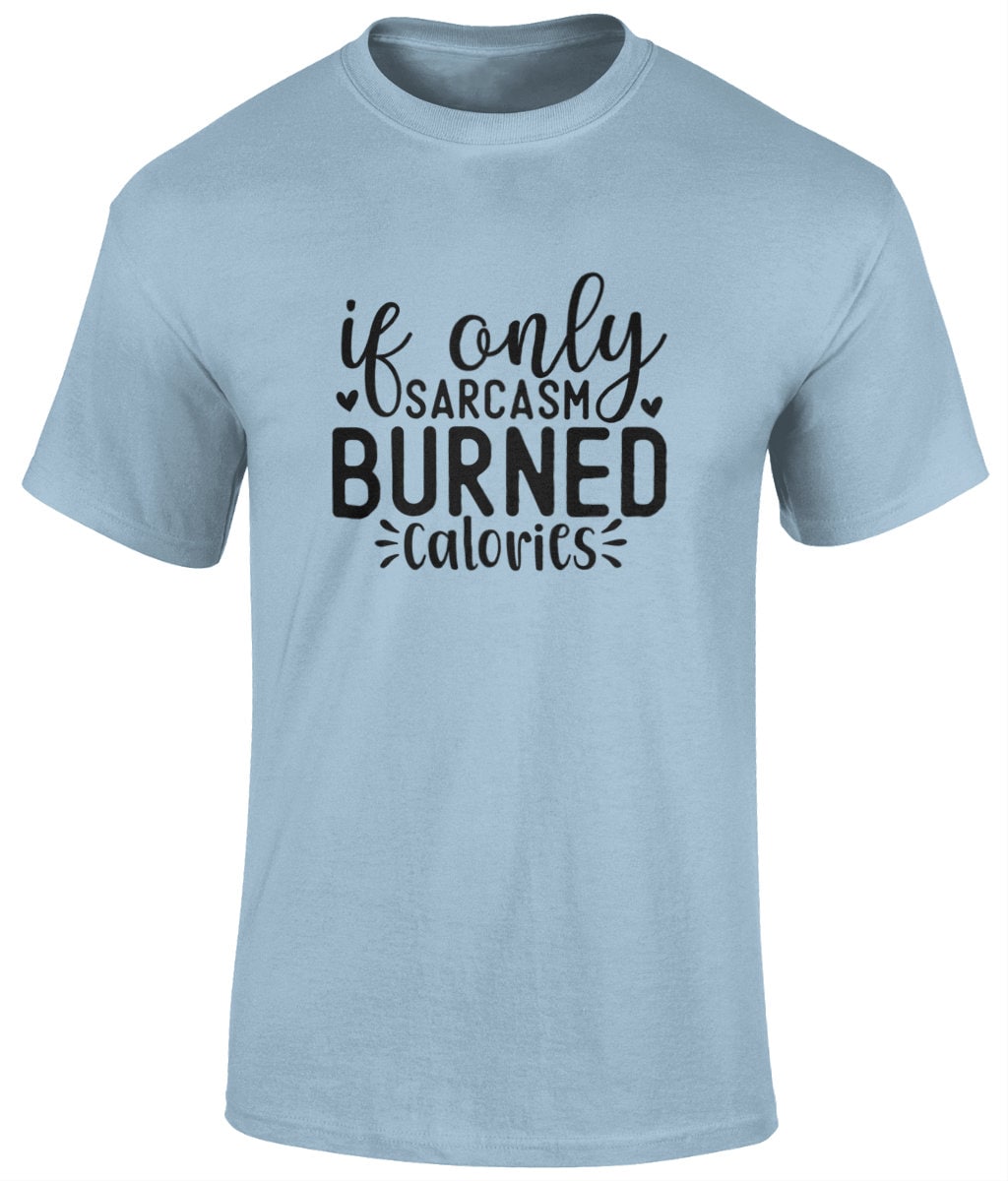 If Only Sarcasm Burned Calories Tee Shirt, Funny Unisex T- Shirt - BoundlessLoveStore - Indigo Blue - Small - campy tee top