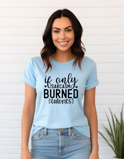 If Only Sarcasm Burned Calories Tee Shirt, Funny Unisex T- Shirt - BoundlessLoveStore - Light Blue - Small - campy tee top