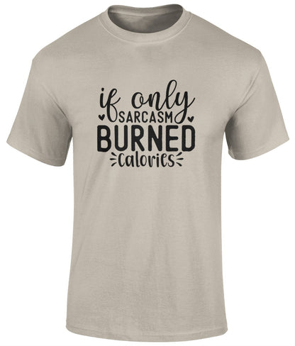 If Only Sarcasm Burned Calories Tee Shirt, Funny Unisex T- Shirt - BoundlessLoveStore - Sand - Small - campy tee top -