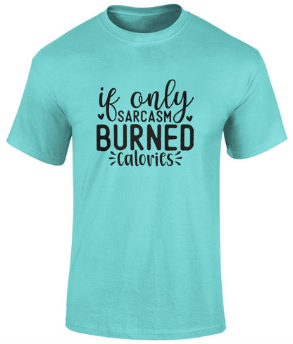 If Only Sarcasm Burned Calories Tee Shirt, Funny Unisex T- Shirt - BoundlessLoveStore - Sky Blue - Small - campy tee top