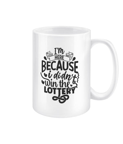 I'm here because i didn't win the lottery funny office mug - BoundlessLoveStore - - Drink & Barware - Drinkware