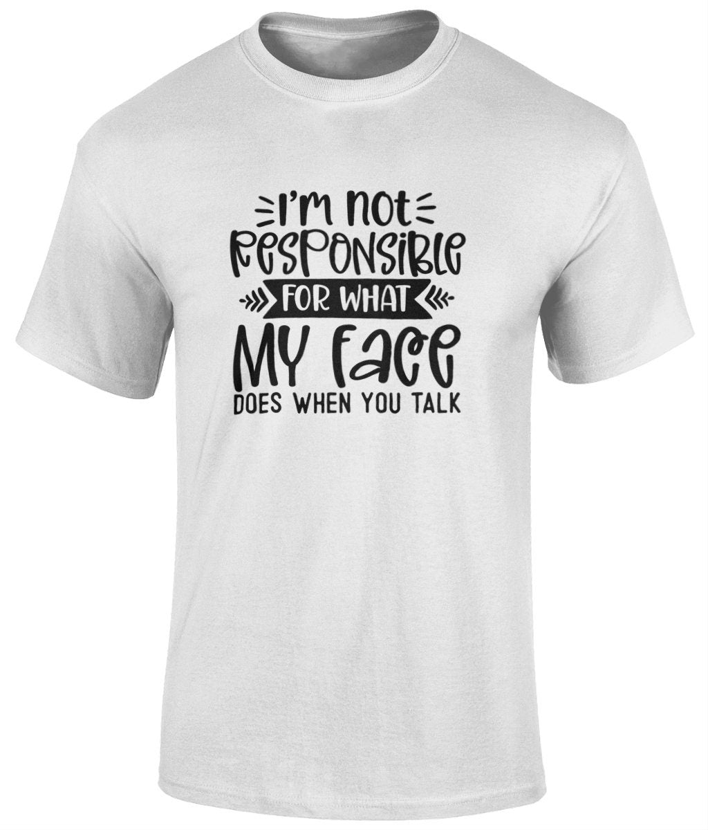 I'm Not Responsible For What My Face Does When You Talk Tee Shirt, Funny Unisex T- Shirt - BoundlessLoveStore - white - Small