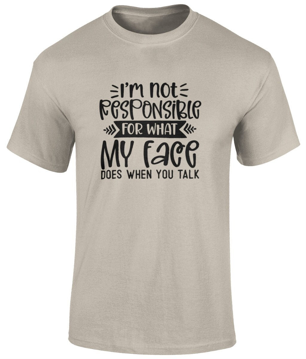 I'm Not Responsible For What My Face Does When You Talk Tee Shirt, Funny Unisex T- Shirt - BoundlessLoveStore - Sand - Small