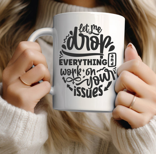 Let me drop everything and work on your issues funny office mug - BoundlessLoveStore - - Drink & Barware - Drinkware