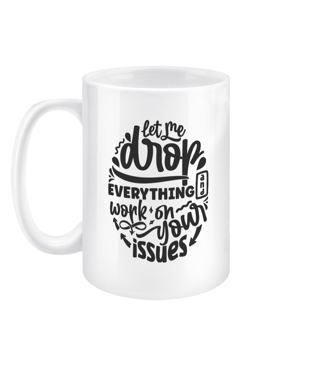 Let me drop everything and work on your issues funny office mug - BoundlessLoveStore - - Drink & Barware - Drinkware