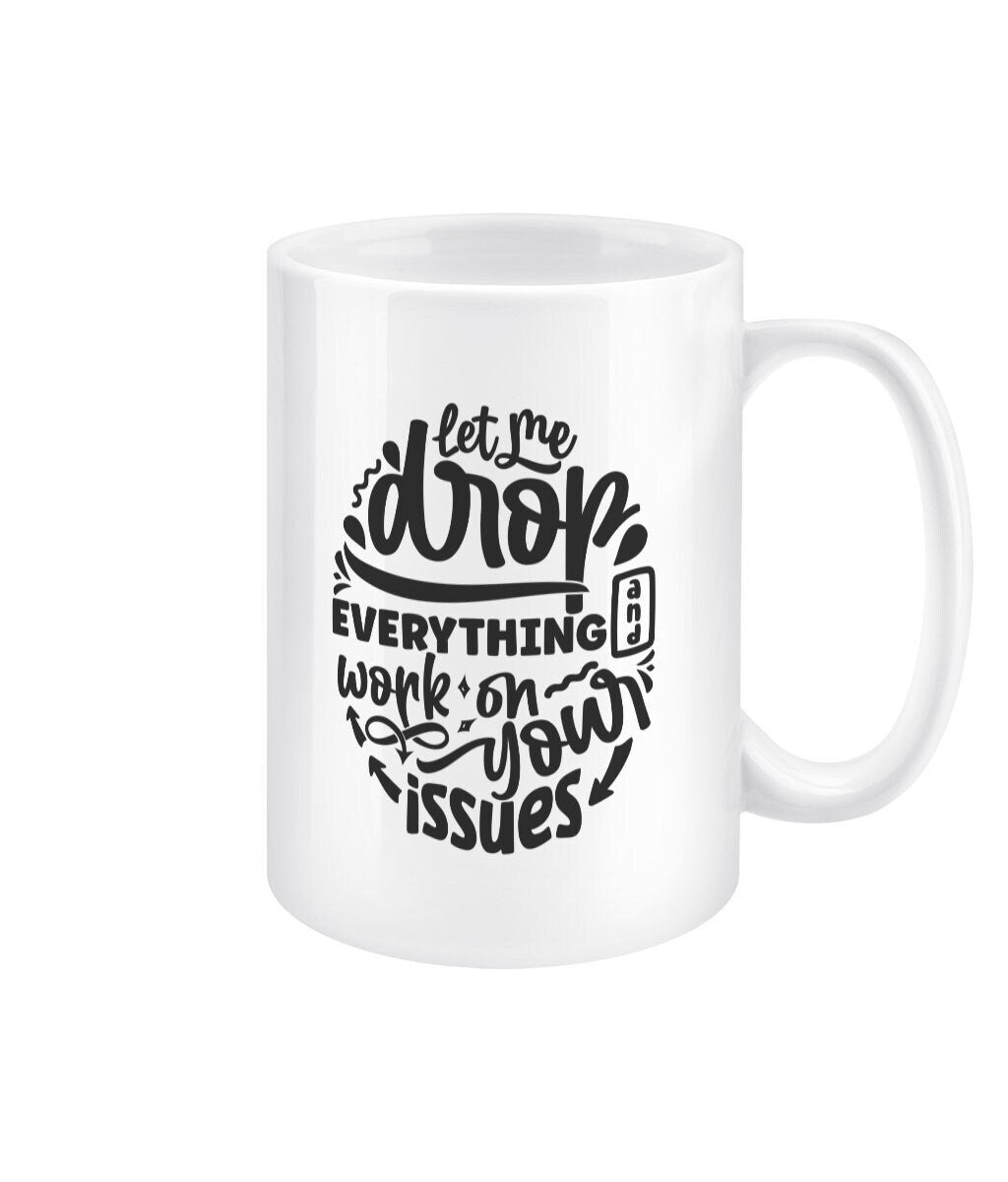 Let me drop everything and work on your issues funny office mug - BoundlessLoveStore - - Drink & Barware - Drinkware