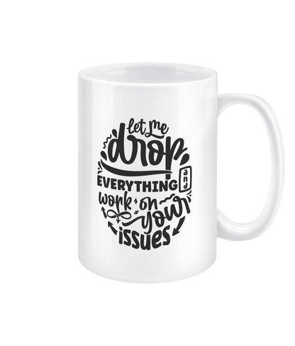 Let me drop everything and work on your issues funny office mug - BoundlessLoveStore - - Drink & Barware - Drinkware