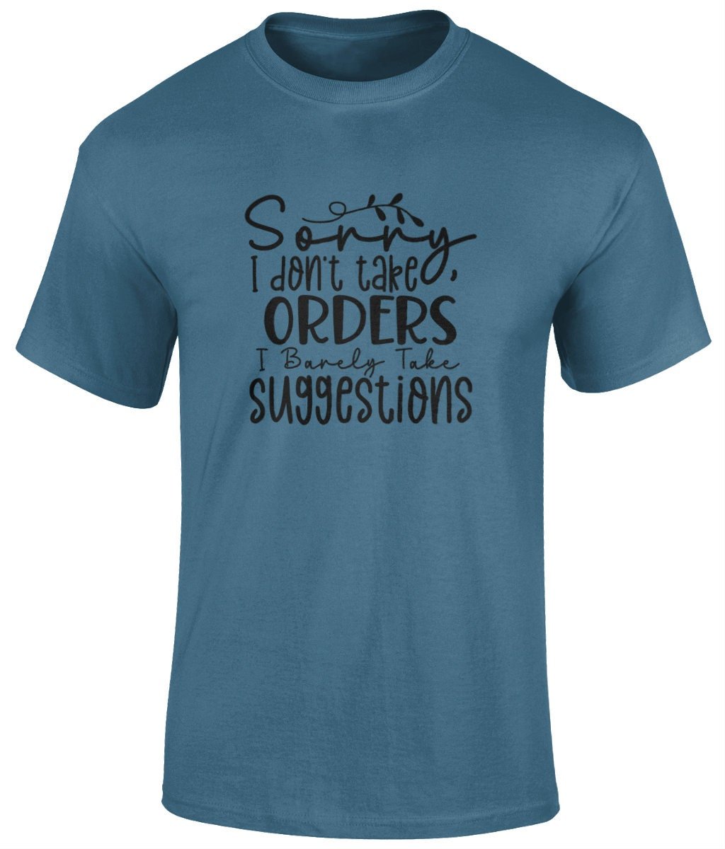 Sorry I Don't Take Orders I Barely Take Suggestions Tee Shirt, Funny Unisex T-Shirt - BoundlessLoveStore- Indigo Blue - Small