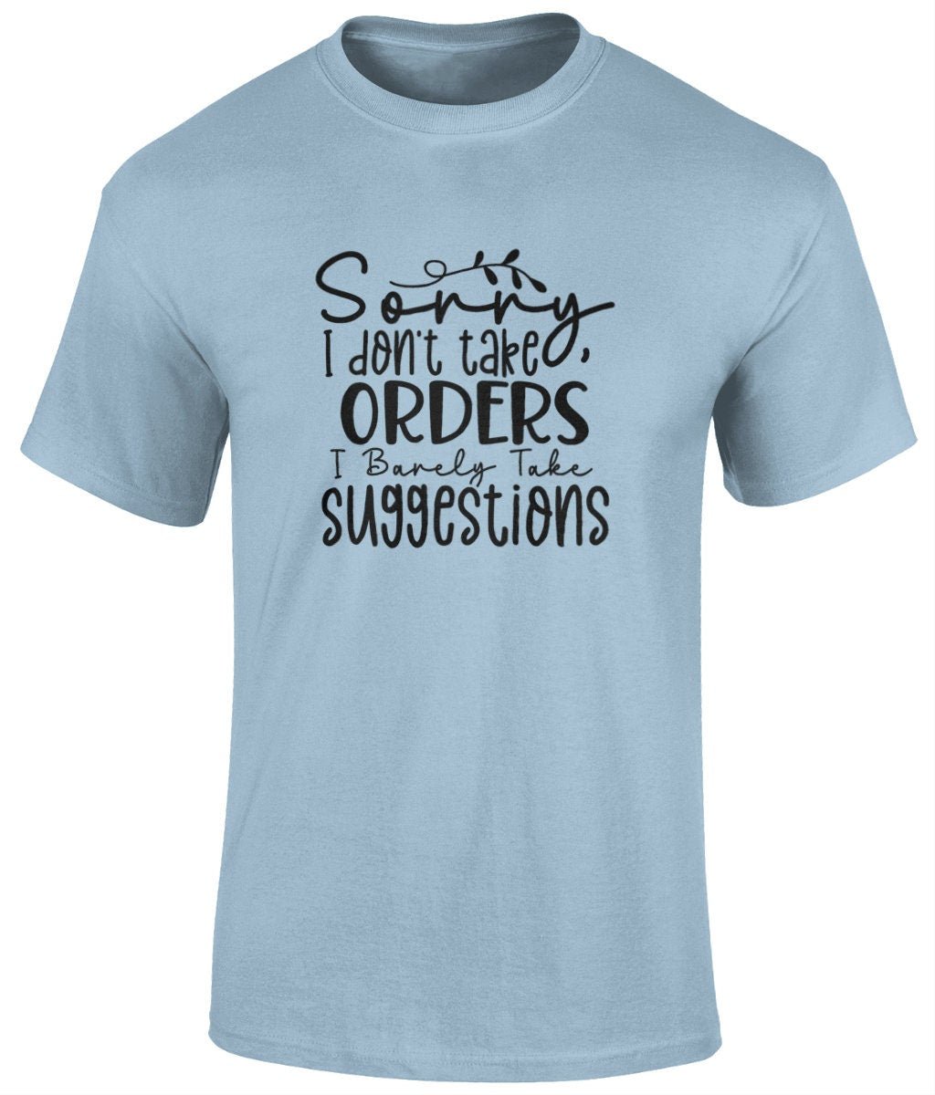 Sorry I Don't Take Orders I Barely Take Suggestions Tee Shirt, Funny Unisex T- Shirt - BoundlessLoveStore- Light Blue - Small