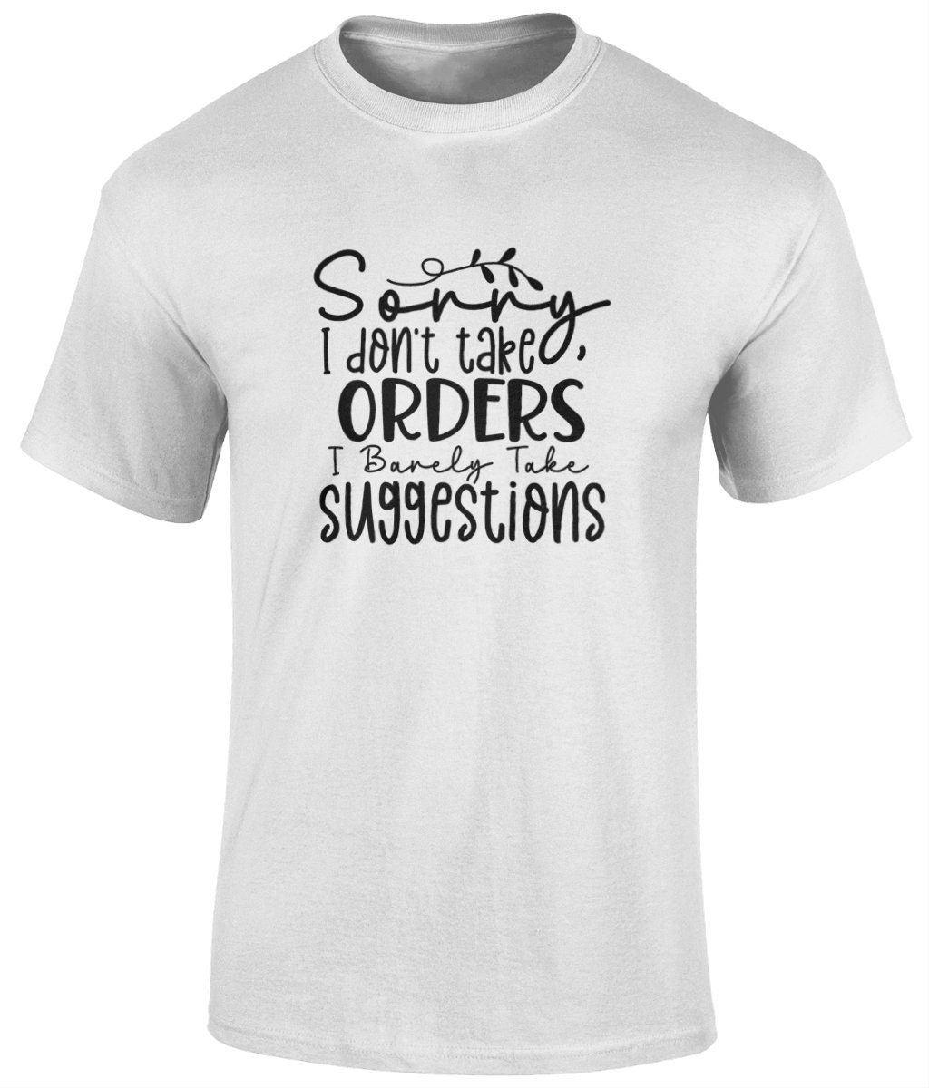 Sorry I Don't Take Orders I Barely Take Suggestions Tee Shirt, Funny Unisex T- Shirt - BoundlessLoveStore - White - Small