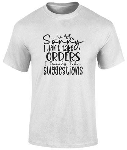 Sorry I Don't Take Orders I Barely Take Suggestions Tee Shirt, Funny Unisex T- Shirt - BoundlessLoveStore - White - Small