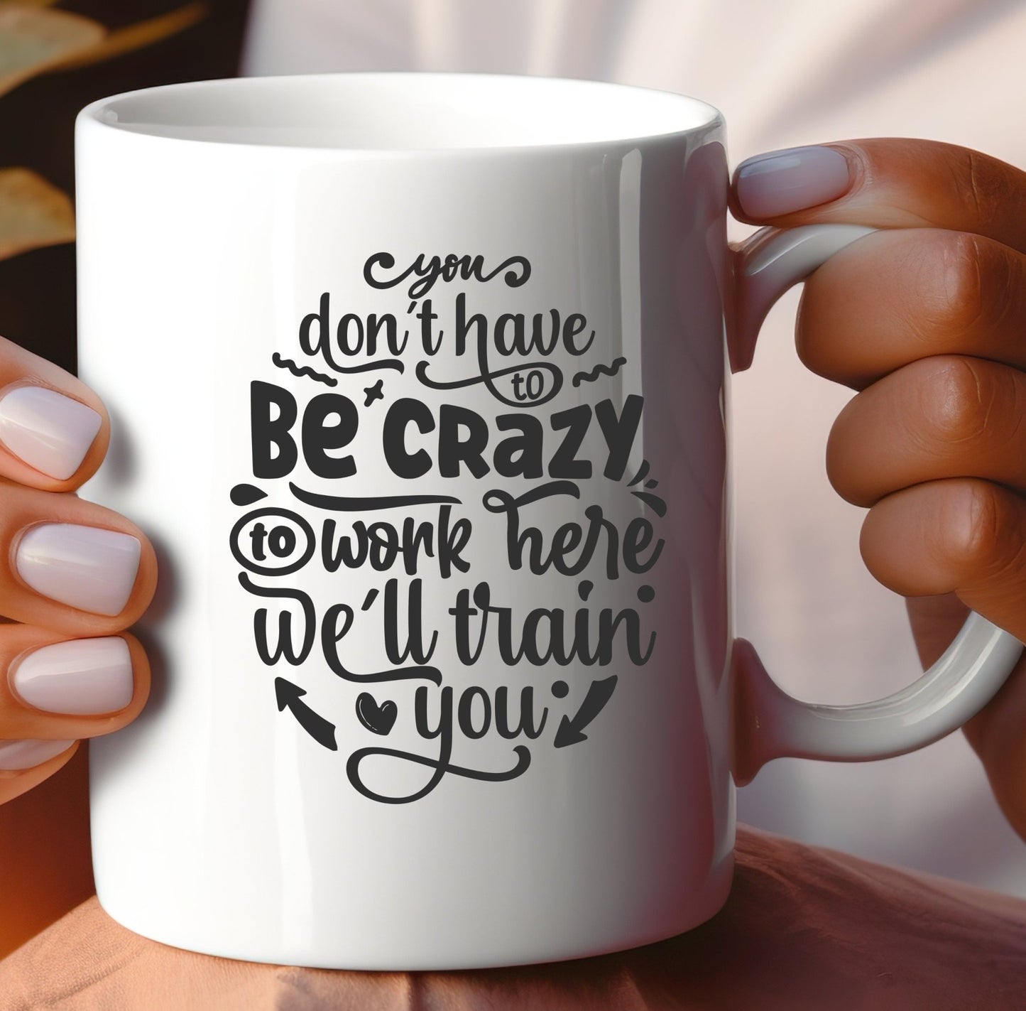 You don't have to be crazy to work here, we'll train you funny office mug - BoundlessLoveStore - Funny Sarcastic Quirky Mug